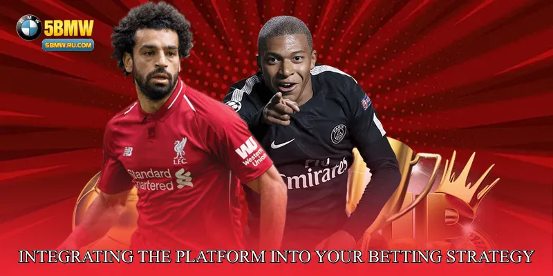 Integrating the Platform Into Your Betting Strategy