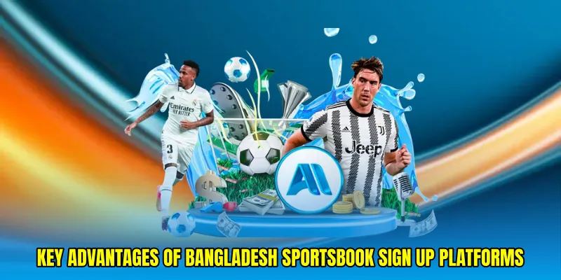 Key advantages of Bangladesh sportsbook sign up platforms