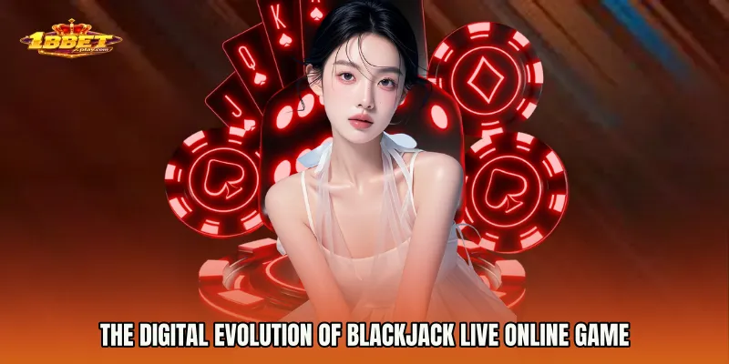 The Digital Evolution of Blackjack Live online game