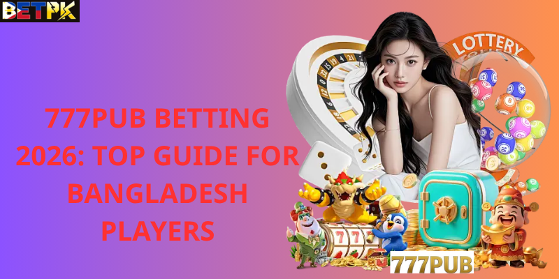 777pub Betting 2026: Top Guide for Bangladesh Players