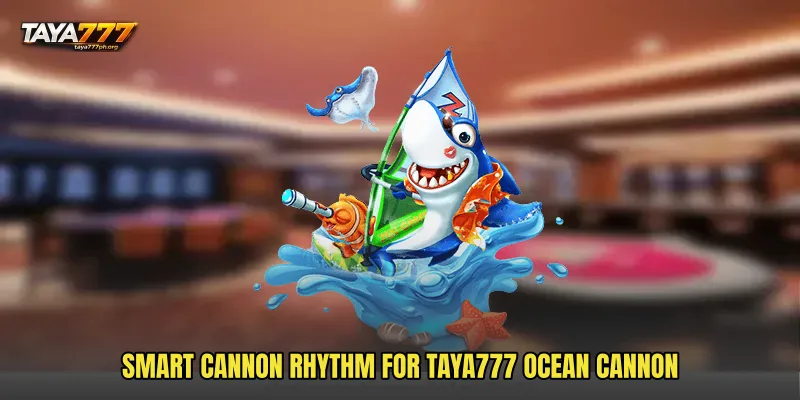 Smart cannon rhythm for TAYA777 Ocean Cannon