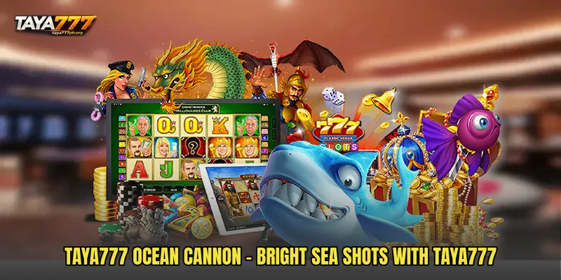 TAYA777 Ocean Cannon - Bright Sea Shots With TAYA777